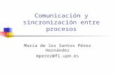 Comunicación y sincronización entre procesos María de los Santos Pérez Hernández mperez@fi.upm.es.