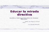Educar la mirada directiva Gestión y liderazgo educativo en tiempos alterados JUREC San Miguel, 28 abril 2011 Lic. Ricardo Moscato.