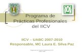 Reglamento de Practica Profesional del IICV- UABC, 2006 Programa de Prácticas Profesionales del IICV IICV – UABC 2007-2010 Responsable, MC Laura E. Silva.