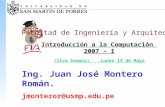 Facultad de Ingeniería y Arquitectura Introducción a la Computación 2007 – I (11va Semana) Lunes 14 de Mayo Ing. Juan José Montero Román. jmonteror@usmp.edu.pe.