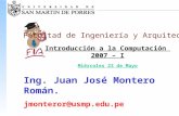 Facultad de Ingeniería y Arquitectura Introducción a la Computación 2007 – I Miércoles 23 de Mayo Ing. Juan José Montero Román. jmonteror@usmp.edu.pe.