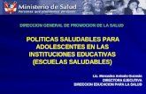 POLITICAS SALUDABLES PARA ADOLESCENTES EN LAS INSTITUCIONES EDUCATIVAS (ESCUELAS SALUDABLES) Lic. MercedesArévalo Guzmán Lic. Mercedes Arévalo Guzmán.