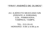 “FRAY ANDRÉS DE OLMOS” AV. EJÉRCITO MEXICANO S/N (FRENTE A SORIANA) COL. PRIMAVERA. TAMPICO, TAMPS. TEL. 213-15-41 HORARIO: 4:00 a 6:00 p.m.