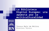 La Biblioteca Digital Europea: una apuesta por la multiculturalidad Teresa Malo de Molina Directora Técnica.