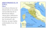 ARTE ETRUSCO (S. VIII-III a. Cto.) La cultura etrusca se desarrolla en la costa noroccidental de la Península Itálica. Tiene gran influencia de Oriente.