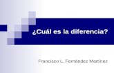 ¿Cuál es la diferencia? Francisco L. Fernández Martínez.