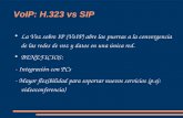 VoIP: H.323 vs SIP La Voz sobre IP (VoIP) abre las puertas a la convergencia de las redes de voz y datos en una única red. BENEFICIOS: - Integración con.