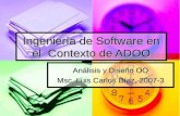 Análisis y Diseño OO Msc. Luis Carlos Díaz, 2007-3 Ingeniería de Software en el Contexto de ADOO.