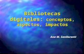 Bibliotecas digitales: conceptos, aspectos, impactos Ana M. Sanllorenti.