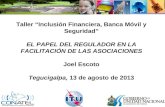 Taller Inclusión Financiera, Banca Móvil y Seguridad EL PAPEL DEL REGULADOR EN LA FACILITACIÓN DE LAS ASOCIACIONES Joel Escoto Tegucigalpa, 13 de agosto.