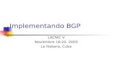 Implementando BGP LACNIC V Noviembre 18-20, 2003 La Habana, Cuba.
