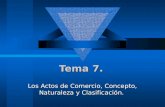 Tema 7. Los Actos de Comercio, Concepto, Naturaleza y Clasificación.