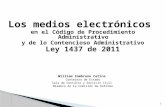 Los medios electrónicos en el Código de Procedimiento Administrativo y de lo Contencioso Administrativo Ley 1437 de 2011 William Zambrano Cetina Consejero.