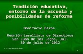 1 Tradición educativa, entorno de la escuela y posibilidades de reforma Bonifacio Barba Reunión Lasallista de Directivos San Juan de los Lagos, Jal. 30.