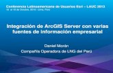 Integración de ArcGIS Server con varias fuentes de información empresarial, Daniel Morán Loayza - Compañía Operadora de LNG, Perú