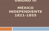 Unidad III "Mexico Independiente 1821- 1855"