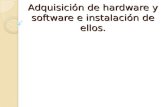 Adquisición de software y hardware e instalación