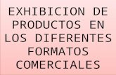 Exhibicion de productos en los diferentes formatos comerciales