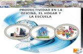 PRODUCTIVIDAD EN LA OFICINA, EL HOGAR Y LA ESCUELA