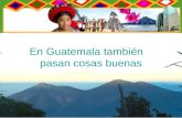 En Guatemala Tambien Pasas Cosas Buenas