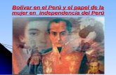 Bolívar en el perú y el papel de la mujer en  independencia del perú