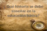 ¿ Qué historia se debe enseñar en la educación básica?