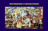 Reformismo y Separatismo