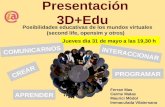 Presentación 3D+Edu: Posibilidades educativas de los Mundos virtuales (Second Life, Opensim y otros)