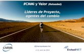 #CMMI y Valor (Reloaded)  Líderes de Proyecto SW,  agentes del cambio.