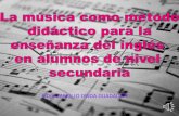 La música como método didáctico para la enseñanza del inglés en alumnos de nivel secundaria.