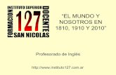 "El Mundo y Nosotros en 1810, 1910 y 2010"