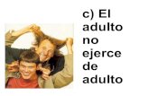 C) El Adulto No Ejerce De Adulto.