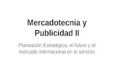 Mercadotecnia y Publicidad II   Tema 08 - Planeación estratégica, el futuro y el mercado internacional en el servicio