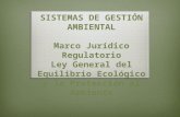 Marco Jurídico Regulatorio Ley General del Equilibrio Ecológico y la Protección al Ambiente