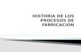 Historia de Los Procesos de Fabricacion