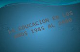 HISTORIA DE LA EDUCACIÓN EN LOS AÑOS 1985 AL 2000.pptx