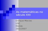 As matemáticas no século XXI Enrique Macías USC Melide 28/2/2007.