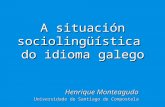 A situación sociolingüística do idioma galego Henrique Monteagudo Universidade de Santiago de Compostela