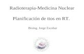 Radioterapia-Medicina Nuclear Planificación de ttos en RT. Bioing. Jorge Escobar.