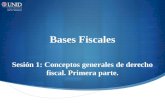 Bases Fiscales Sesión 1: Conceptos generales de derecho fiscal. Primera parte.