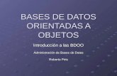 BASES DE DATOS ORIENTADAS A OBJETOS Introducción a las BDOO Administración de Bases de Datos Roberto Piris.