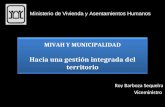 MIVAH Y MUNICIPALIDAD Hacia una gestión integrada del territorio Roy Barboza Sequeira Viceministro Ministerio de Vivienda y Asentamientos Humanos.
