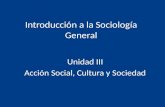 Introducción a la Sociología General Unidad III Acción Social, Cultura y Sociedad.