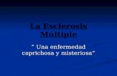La Esclerosis Múltiple “ Una enfermedad caprichosa y misteriosa”
