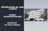 PRESENTACIÓN DE CASO CLÍNICO ATENEO INTERHOSPITALARIO Residencia de Clínica Médica.