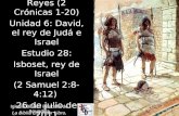 1 2 Samuel (1 Crónicas), 1 Reyes (2 Crónicas 1-20) Unidad 6: David, el rey de Judá e Israel Estudio 28: Isboset, rey de Israel (2 Samuel 2:8-4:12) 26 de.