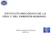 ESTATUTO BIOLÓGICO DE LA VIDA Y DEL EMBRIÓN HUMANO EFRÉN GONZÁLEZ ARENAS BIOÉTICA.
