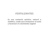 FERTILIZANTES Es una sustancia química, natural o sintética, usada para enriquecer el suelo y favorecer el crecimiento vegetal.