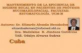 MANTENIMIENTO DE LA EFICIENCIA DE HIGIENE BUCAL EN PACIENTES DE PRÓTESIS BUCOMAXILOFACIAL. FACULTAD. ESTOMATOLOGÍA. UCM-H Autores: Dr. Elizardo Alemán.