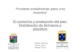 “ Pruebas estadísticas para una muestra” El consumo y producción del pan; Distribución de fármacos y placebos Andrés Cárcamo Camila López Tábata Torres.